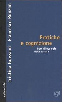 Pratiche e cognizione. Note di ecologia della cultura - Cristina Grasseni, Francesco Ronzon - Libro Meltemi 2004, Meltemi.edu | Libraccio.it