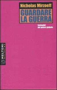 Guardare la guerra. Immagini del potere globale - Nicholas Mirzoeff - Libro Meltemi 2004, Le melusine | Libraccio.it