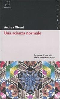 Una scienza normale. Proposte di metodo per la ricerca sui media - Andrea Miconi - Libro Meltemi 2005, Nautilus | Libraccio.it