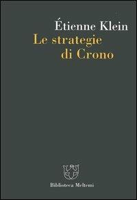 Le strategie di Crono - Étienne Klein - Libro Meltemi 2005, Biblioteca | Libraccio.it