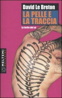 La pelle e la traccia. Le ferite del sé - David Le Breton - Libro Meltemi 2005, Le melusine | Libraccio.it