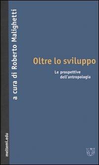 Oltre lo sviluppo. Le prospettive dell'antropologia  - Libro Meltemi 2005, Meltemi.edu | Libraccio.it