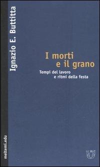 I morti e il grano. Tempi del lavoro e ritmi della festa - Ignazio Buttitta - Libro Meltemi 2006, Meltemi.edu | Libraccio.it