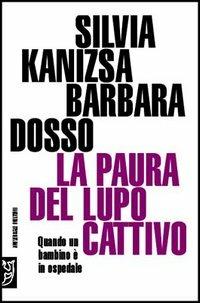 La paura del lupo cattivo. Quando un bambino è in ospedale - Silvia Kanizsa, Barbara Dosso - Libro Meltemi 2006, Universale Meltemi | Libraccio.it