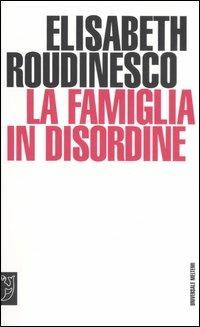 La famiglia in disordine - Élisabeth Roudinesco - Libro Meltemi 2006, Universale Meltemi | Libraccio.it