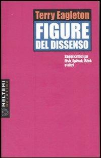 Figure del dissenso. Saggi critici su Fish, Spivak, Zizek e altri - Terry Eagleton - Libro Meltemi 2007, Le melusine | Libraccio.it