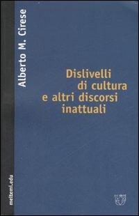 Dislivelli di cultura e altri discorsi inattuali - Alberto Mario Cirese - Libro Meltemi 2006, Meltemi.edu | Libraccio.it