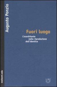 Fuori luogo. L'esorbitante nella riproduzione dell'identico - Augusto Ponzio - Libro Meltemi 2007, Meltemi.edu | Libraccio.it