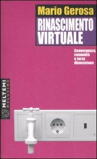 Rinascimento virtuale. Convergenza, comunità e terza dimensione - Mario Gerosa - Libro Meltemi 2008, Le melusine | Libraccio.it