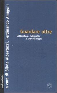 Guardare oltre. Letteratura, fotografia e altri territori. Ediz. illustrata  - Libro Meltemi 2008, Meltemi.edu | Libraccio.it