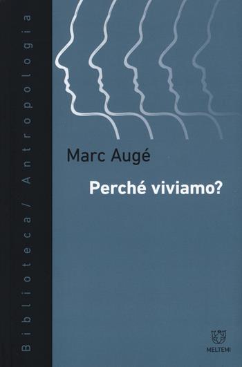 Perché viviamo? - Marc Augé - Libro Meltemi 2017, Biblioteca/antropologia | Libraccio.it