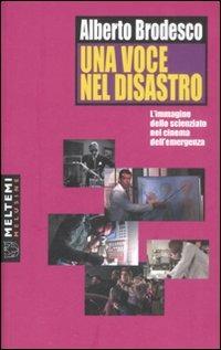Una voce nel disastro. L'immagine dello scienziato nel cinema dell'emergenza - Alberto Brodesco - Libro Meltemi 2008, Le melusine | Libraccio.it