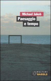 Paesaggio e tempo - Michael Jakob - Libro Meltemi 2009, Babele | Libraccio.it