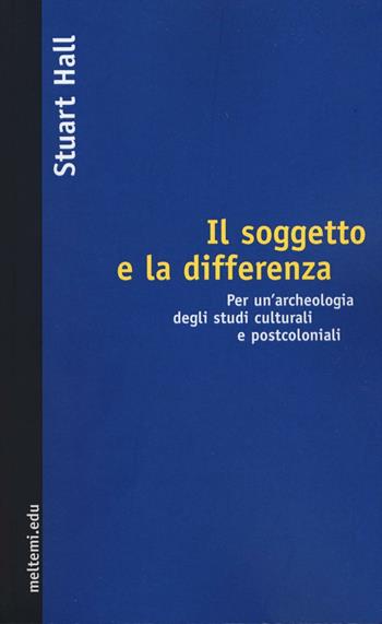 Il soggetto e la differenza. Per un'archeologia degli studi culturali e postcoloniali - Stuart Hall - Libro Meltemi 2016, Meltemi.edu | Libraccio.it