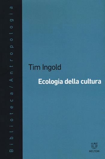 Ecologia della cultura - Tim Ingold - Libro Meltemi 2016, Biblioteca/antropologia | Libraccio.it