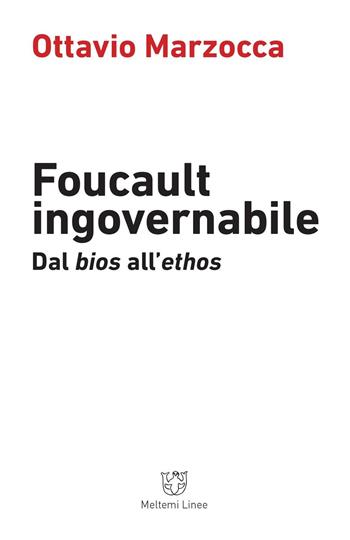 Foucault ingovernabile. Dal «bios» all'«ethos» - Ottavio Marzocca - Libro Meltemi 2016, Linee | Libraccio.it
