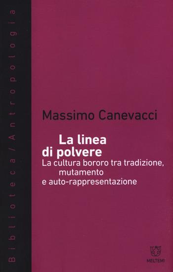 La linea di polvere. La cultura bororo tra mutamento e auto-rappresentazione - Massimo Canevacci - Libro Meltemi 2017, Biblioteca/antropologia | Libraccio.it