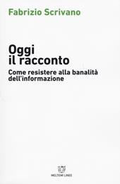Oggi il racconto. Come resistere alla banalità dell'informazione