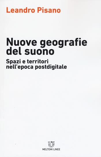 Nuove geografie del suono. Spazi e territori nell'epoca postdigitale - Leandro Pisano - Libro Meltemi 2017, Linee | Libraccio.it