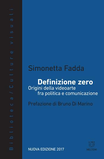 Definizione zero. Origini della videoarte fra politica e comunicazione. Nuova ediz. - Simonetta Fadda - Libro Meltemi 2017, Biblioteca/estetica e culture visuali | Libraccio.it