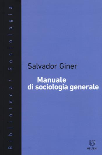 Manuale di sociologia generale. Nuova ediz. - Salvador Giner - Libro Meltemi 2017, Biblioteca/sociologia | Libraccio.it