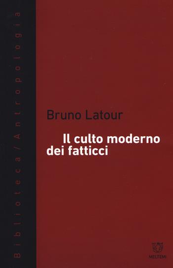 Il culto moderno dei fatticci - Bruno Latour - Libro Meltemi 2017, Biblioteca/antropologia | Libraccio.it