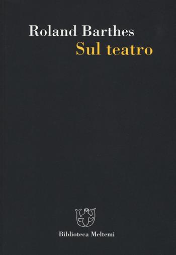 Sul teatro - Roland Barthes - Libro Meltemi 2017, Biblioteca | Libraccio.it