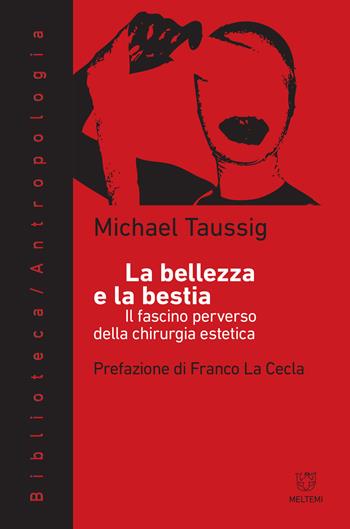 La bellezza e la bestia. Il fascino perverso della chirurgia estetica - Michael T. Taussig - Libro Meltemi 2017, Biblioteca/antropologia | Libraccio.it