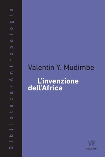 L' invenzione dell'Africa - Valentin Y. Mudimbe - Libro Meltemi 2017, Biblioteca/antropologia | Libraccio.it