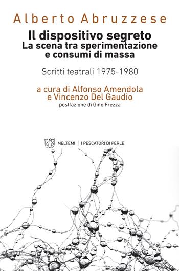 Il dispositivo segreto. La scena tra sperimentazione e consumi di massa. Scritti teatrali 1975-1980 - Alberto Abruzzese - Libro Meltemi 2017, I pescatori di perle | Libraccio.it