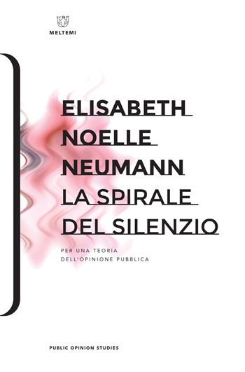 La spirale del silenzio. Per una teoria dell'opinione pubblica - Elisabeth Noelle-Neumann - Libro Meltemi 2017, Public Opinion Studies | Libraccio.it