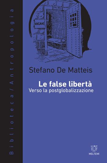 Le false libertà. Verso la postglobalizzazione - Stefano De Matteis - Libro Meltemi 2017, Biblioteca/antropologia | Libraccio.it