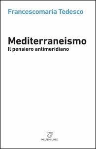 Mediterraneismo. Il pensiero antimeridiano - Francescomaria Tedesco - Libro Meltemi 2017, Linee | Libraccio.it