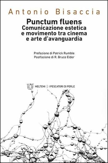 Punctum fluens. Comunicazione estetica e movimento tra cinema e arte nelle avanguardie storiche - Antonio Bisaccia - Libro Meltemi 2017, I pescatori di perle | Libraccio.it