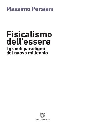 Fisicalismo dell'essere. I grandi paradigmi del nuovo millennio - Massimo Persiani - Libro Meltemi 2017, Linee | Libraccio.it