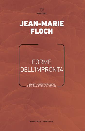 Forme dell'impronta. Brandt, Cartier-Bresson, Doisneau, Stieglitz, Strand - Jean-Marie Floch - Libro Meltemi 2018, Biblioteca/semiotica | Libraccio.it