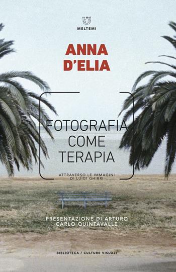 Fotografia come terapia. Attraverso le immagini di Luigi Ghirri - Anna D'Elia - Libro Meltemi 2018, Biblioteca/estetica e culture visuali | Libraccio.it