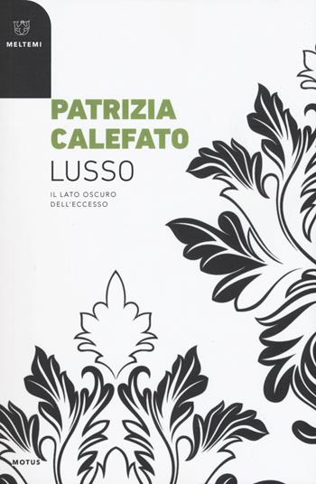 Lusso. Il lato oscuro dell'eccesso - Patrizia Calefato - Libro Meltemi 2018, Motus. Studi sulla società | Libraccio.it