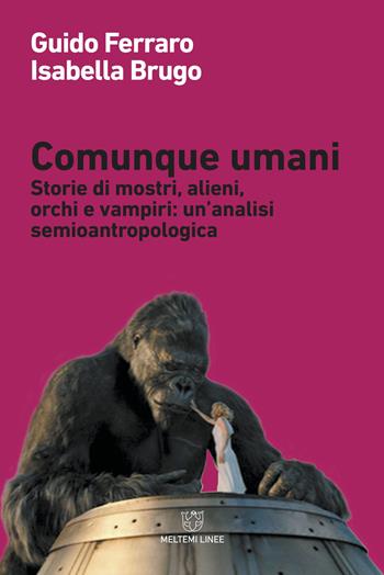 Comunque umani. Storie di mostri, alieni, orchi e vampiri: un'analisi semioantropologica. Nuova ediz. - Guido Ferraro, Isabella Brugo - Libro Meltemi 2018, Linee | Libraccio.it