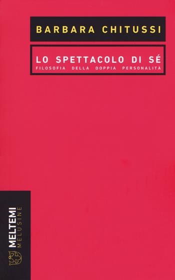 Lo spettacolo di sé. Filosofia della doppia personalità - Barbara Chitussi - Libro Meltemi 2018, Le melusine | Libraccio.it