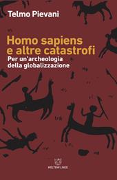 Homo Sapiens e altre catastrofi. Per una archeologia della globalizzazione. Nuova ediz.