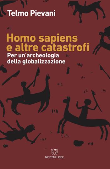 Homo Sapiens e altre catastrofi. Per una archeologia della globalizzazione. Nuova ediz. - Telmo Pievani - Libro Meltemi 2018, Linee | Libraccio.it