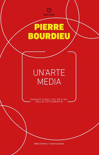 Un' arte media. Saggio sugli usi sociali della fotografia - Pierre Bourdieu - Libro Meltemi 2018, Biblioteca/sociologia | Libraccio.it