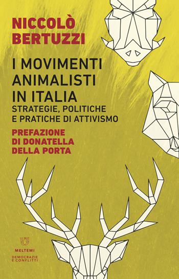 I movimenti animalisti in Italia. Strategie, politiche e pratiche di attivismo - Niccolò Bertuzzi - Libro Meltemi 2018, Democrazie e conflitti | Libraccio.it