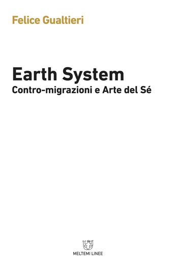 Earth system. Contromigrazioni e arte del sé - Felice Gualtieri - Libro Meltemi 2018, Linee | Libraccio.it