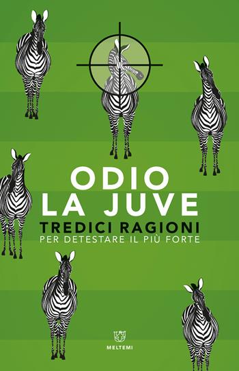 Odio la Juve. Tredici ragioni per detestare il più forte  - Libro Meltemi 2018 | Libraccio.it