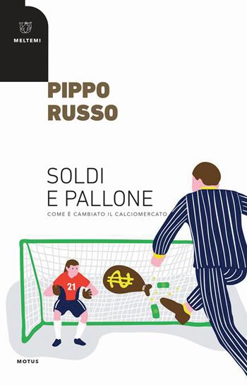 Soldi e pallone. Come è cambiato il calciomercato - Pippo Russo - Libro Meltemi 2018, Motus. Studi sulla società | Libraccio.it
