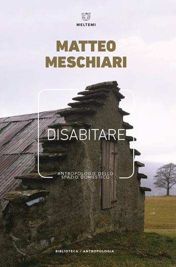 Disabitare. Antropologie dello spazio domestico - Matteo Meschiari - Libro Meltemi 2018, Biblioteca/antropologia | Libraccio.it