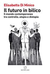 Il futuro in bilico. Il mondo contemporaneo tra controllo, utopia e distopia