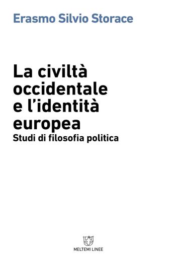 La civiltà occidentale e l'identità europea. Studi di filosofia politica - Erasmo Silvio Storace - Libro Meltemi 2018, Linee | Libraccio.it